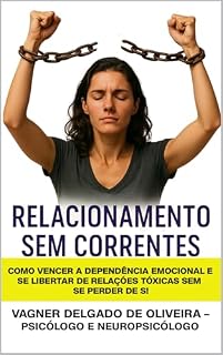 Livro Relacionamentos Sem Correntes: Como Vencer a Dependência Emocional e se Libertar de Relações Tóxicas Sem se Perder de Si