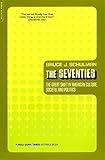 The Seventies: The Great Shift In American Culture, Society, And Politics