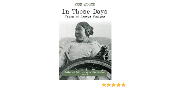 In Those Days Tales Of Arctic Whaling In Those Days Collected Writings On Arctic History 3 Harper Kenn Amazon Com Books