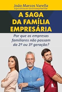Livro A Saga da Família Empresária: Por que as empresas familiares não passam da 2a ou 3a geração?