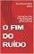 Livro O FIM DO RUÍDO: Como silenciar o caos mental, eliminar o que pesa e recuperar o controle da sua vida