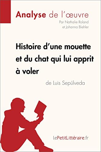 Histoire d'une mouette et du chat qui lui apprit à voler de Luis Sepúlveda (Analyse de l'oeuvre): Comprendre la littérature avec lePetitLittéraire.fr (Fiche de lecture) (French Edition)