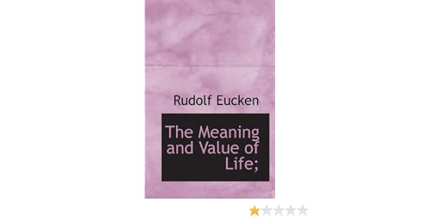 the meaning and value of life eucken rudolf 9781116185171 amazon com books amazon com