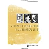 Beginner's Further Guide To Mathematical Logic, A