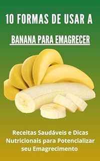 Livro 10 Formas de Usar a Banana para Emagrecer: Receita da Banana Para Emagrece