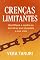 Livro CRENÇAS LIMITANTES: Identifique e supere as barreiras que impedem a sua vida
