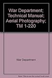 War Department; Technical Manual; Aerial Photography; TM 1-220 by 