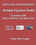 ADVANCED ECONOMETRICS. Multiple Equation Models. Exercises with SPSS, EVIEWS, SAS and STATA