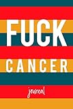 Fuck Cancer journal: Notebook to write in recording your thoughts and experiences- Daily Diary journ by Soy Libre