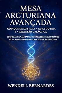 Livro MESA ARCTURIANA AVANÇADA: CÓDIGOS DE LUZ PARA A CURA DO DNA E A ASCENSÃO GALÁCTICA: Técnicas Canalizadas dos Mestres Arcturianos para Ativar seu Potencial Multidimensional