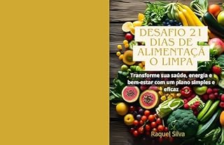 Livro RECEITAS SAUDÁVEIS- Desafio 21 dias de alimentação limpa: Transforme sua saúde, energia e bem-estar com um plano simples e eficaz