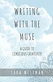 Writing with the Muse: A Guide to Conscious Creativity (Intuition University) by Sara Wiseman