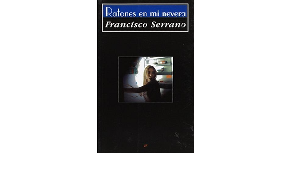 Ratones en mi nevera: Novela (Narrativa) : Serrano, Francisco ...