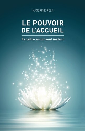 Le pouvoir de l'accueil: Renaitre en un seul instant (French Edition) by Nassrine Reza