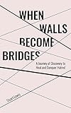 When Walls Become Bridges: A Journey of Discovery to Heal and Conquer Hatred by Stuart Lewis