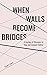 When Walls Become Bridges: A Journey of Discovery to Heal and Conquer Hatred by Stuart Lewis