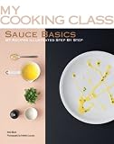 Sauce Basics: 87 Recipes Illustrated Step by Step (My Cooking Class) Sauce Basics: 87 Recipes Illustrated Step by Step (My Cooking Class)