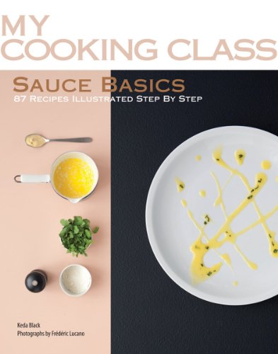 Sauce Basics: 87 Recipes Illustrated Step by Step (My Cooking Class) Sauce Basics: 87 Recipes Illustrated Step by Step (My Cooking Class)