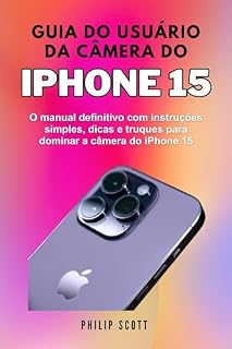 Livro Guia do Usuário da Câmera do iPhone 15: O manual definitivo com instruções simples, dicas e truques para dominar a câmera do iPhone 15