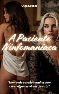 Livro A Paciente Ninphomaniaca - “Você Precisa de Ajuda” — Sentei no Colo Dela: Um romance lésbico proibido com erotismo psicológico, sessões quentes e segredos que ardem.