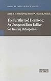 Parathyroid Hormone : An Unexpected Bone Builder for Treating Osteoporosis, Whitfield, James F., 1570595569