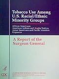 Tobacco Use among U. S. Racial/Ethnic Minority Groups : African Americans, American Indians and Alaska Natives, Asian Americans and Pacific Islanders, Hispanics, Satcher, David, 0788177958