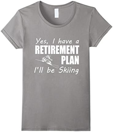 Women's Yes I Have A Retirement Plan I'll Be Skiing Winter Love Gift T-Shirt Medium Slate