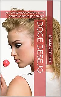 Livro Doce Desejo: Um conto erótico sobre uma garota sedenta por prazer. (Joana Adelina: Contos Eróticos.)