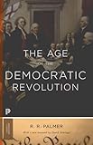 The Age of the Democratic Revolution: A Political History of Europe and America, 1760-1800 - Updated Edition (Princeton Classics)