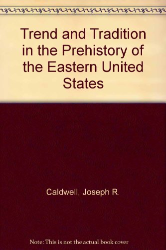 Trend and tradition in the prehistory of the eastern United States (American Anthropological Associa by Joseph Ralston Caldwell (Paperback)