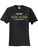 I am Here Because You Broke Something! T-Shirt Slogan Humorous Tee Shirt Black Medium