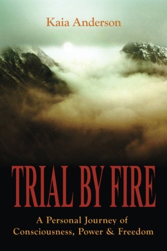 Trial by Fire: A Personal Journey of Consciousness, Power & Freedom