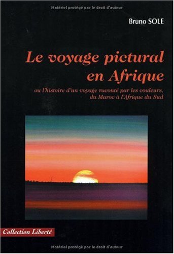 Le  voyage pictural en Afrique ou L'histoire d'un voyage raconté par les couleurs, du Maroc à l'Afrique du Sud