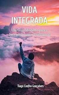 Livro Vida Integrada: Um Guia Moderno para o Sucesso Pessoal e Profissional