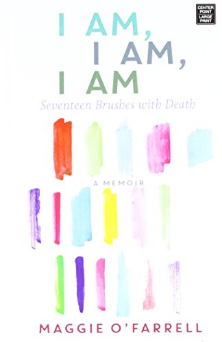 I Am, I Am, I Am: Seventeen Brushes with Death (Center Point Large Print) by Maggie O'Farrell