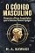 Livro O Código Masculino: Desperte a Força Arquetípica que o Sistema Tentou Apagar (Coleção O Código do Homem Moderno Livro 2)