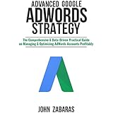 Advanced Google AdWords Strategy: The Comprehensive &amp; Data-Driven Practical Guide on Managing &amp; Optimizing AdWords Accounts Profitably