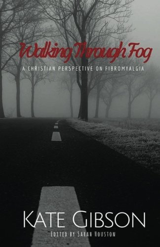 Walking Through Fog: A Christian Perspective on Fibromyalgia by kate gibson