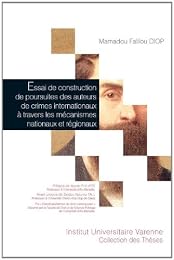 Essai de construction de poursuites des auteurs de crimes internationaux à travers les mécanismes nationaux et régionaux