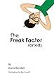 The Freak Factor for Kids: The Weirdest and Weakest Children Make the Best Adults
