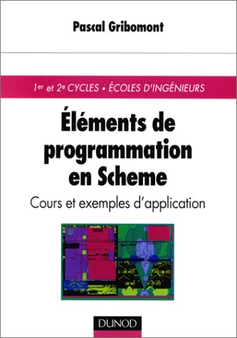 Eléments de programmation en Scheme. Cours et exemples d'application (1er et 2e cycles, écoles d'i by Pascal Gribomont