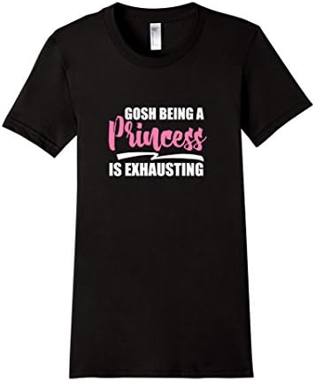 Women's Gosh Being a Princess is Exhausting Sarcastic t Shirt Small Black