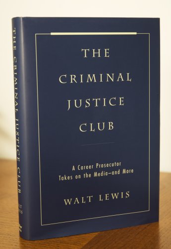 The Criminal Justice Club: A Career Prosecutor Takes on the Media--and More The Criminal Justice Club: A Career Prosecutor Takes on the Media--and More