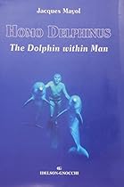 Homo Delphinus, The Dolphin Within Man Homo Delphinus, The Dolphin Within Man