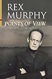 Canada And Other Matters Of Opinion Rex Murphy