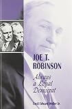 Front cover for the book Joe T. Robinson: Always a Loyal Democrat by Cecil Edward Weller