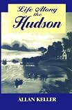 Front cover for the book Life Along the Hudson by Allan Keller