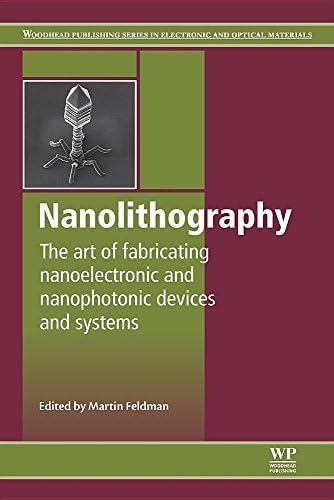 Nanolithography: The Art of Fabricating Nanoelectronic and Nanophotonic Devices and Systems (Woodhead Publishing Series in Electronic and Optical Materials)