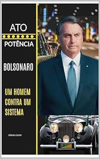 ATO E POTÊNCIA: BOLSONARO - UM HOMEM CONTRA UM SISTEMA