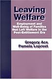 Leaving Welfare : Employment and Well-Being of Families That Left Welfare in the Post-Entitlement ERA, Acs, Gregory and Loprest, Pamela, 0880993103